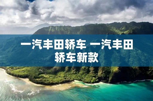 一汽丰田轿车 一汽丰田轿车新款