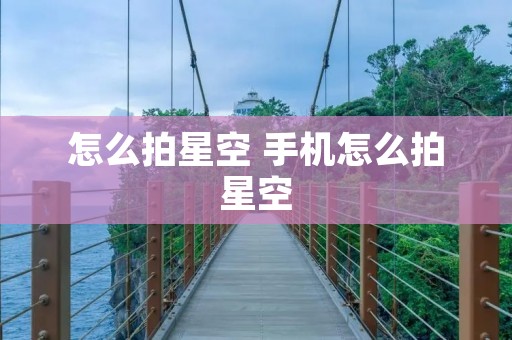 怎么拍星空 手机怎么拍星空