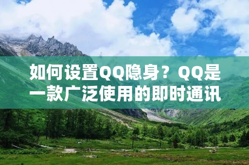 如何设置QQ隐身?QQ是一款广泛使用的即时通讯软件,但有时候我们不想被别人打扰或者想要在不被发现的情况下观察别人的状态。那么如何设置QQ隐身呢?下面我们来详细介绍一下。 如何设置QQ隐身?QQ是一款广泛使用的即时通讯软件,但有时候我们不想被别人打扰或者想要在不被发现的情况下观察别人的状态。那么如何设置QQ隐身呢?下面我们来详细介绍一下。