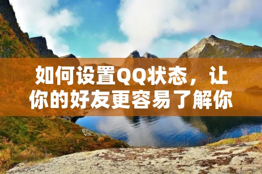 如何设置QQ状态,让你的好友更容易了解你的动态? 如何设置QQ状态,让你的好友更容易了解你的动态?