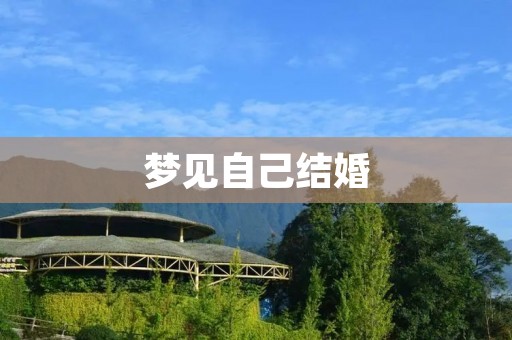 梦见自己结婚:解梦大全 梦见自己结婚:解梦大全