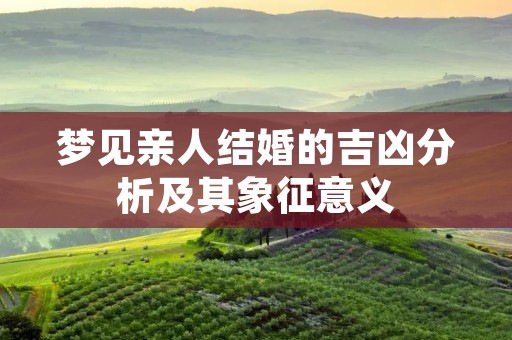 梦见亲人结婚的吉凶分析及其象征意义