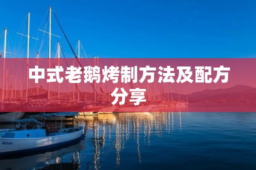 中式老鹅烤制方法及配方分享 中式老鹅烤制方法及配方分享