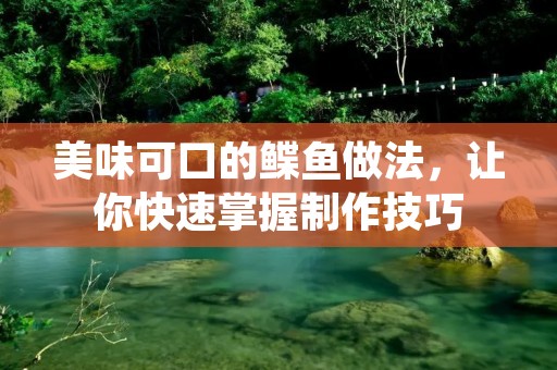 美味可口的鲽鱼做法,让你快速掌握制作技巧 美味可口的鲽鱼做法,让你快速掌握制作技巧