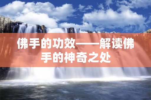 佛手的功效——解读佛手的神奇之处 佛手的功效——解读佛手的神奇之处