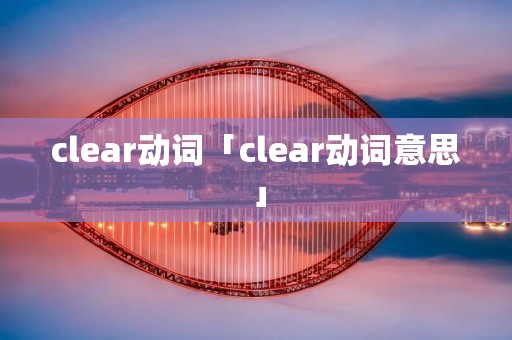 clear动词「clear动词意思」