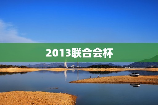 2013联合会杯：足球巨头的争夺战