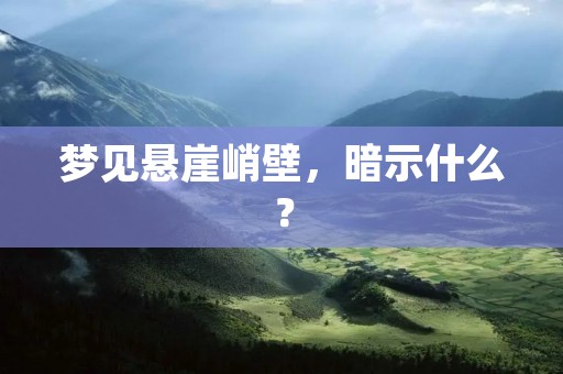 梦见悬崖峭壁，暗示什么？