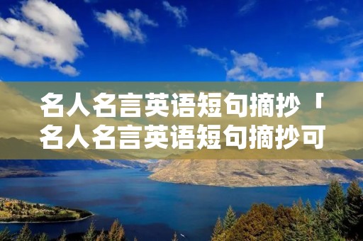 名人名言英语短句摘抄「名人名言英语短句摘抄可复制」