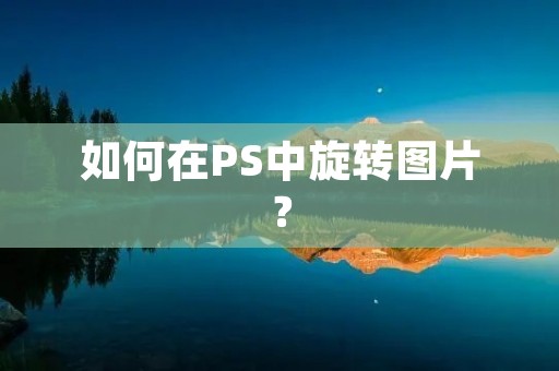 如何在PS中旋转图片? 如何在PS中旋转图片?