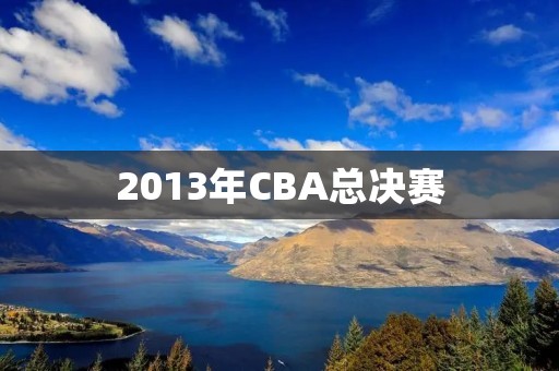 2013年CBA总决赛：广东宏远VS北京首钢