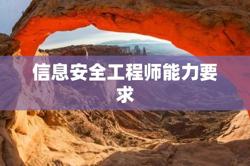 信息安全工程师能力要求