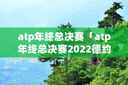 atp年终总决赛「atp年终总决赛2022德约科维奇」