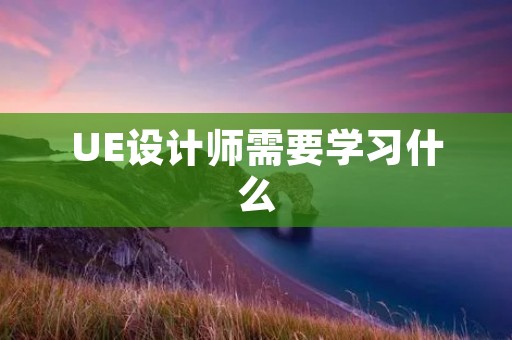 UE设计师需要学习什么