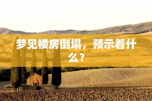 梦见楼房倒塌，预示着什么？