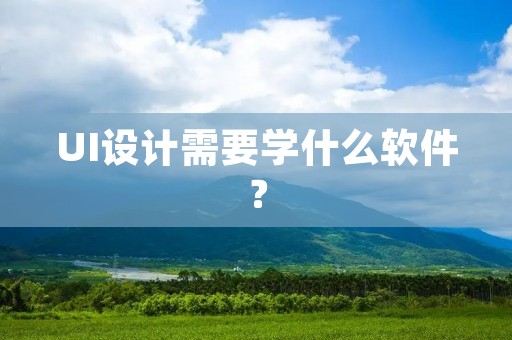 UI设计需要学什么软件?