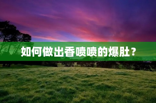如何做出香喷喷的爆肚？