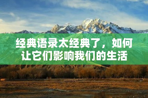 经典语录太经典了,如何让它们影响我们的生活
