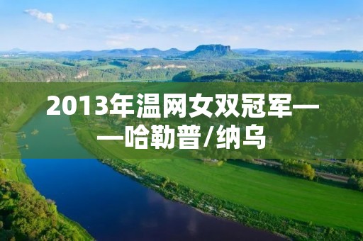 2013年温网女双冠军——哈勒普/纳乌