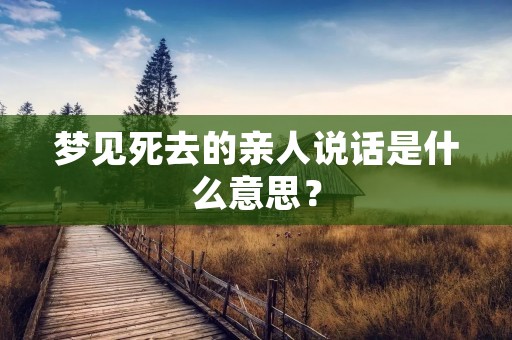 梦见死去的亲人说话是什么意思?