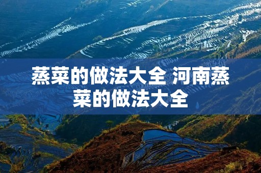 蒸菜的做法大全 河南蒸菜的做法大全