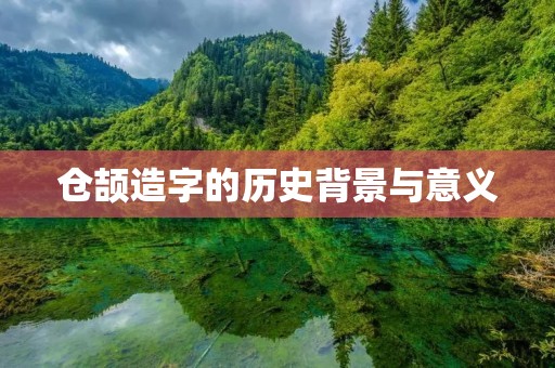 仓颉造字的历史背景与意义