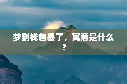 梦到钱包丢了,寓意是什么?