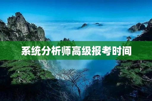 系统分析师高级报考时间：如何成为一名优秀的系统分析师