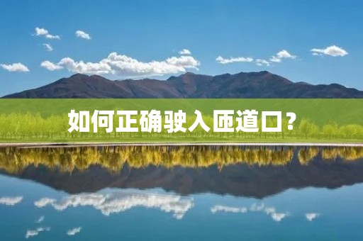 如何正确驶入匝道口? 如何正确驶入匝道口?