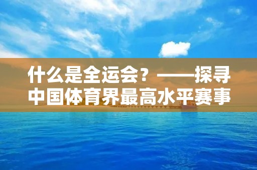什么是全运会？——探寻中国体育界最高水平赛事