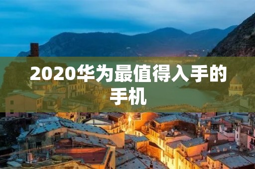 2020华为最值得入手的手机