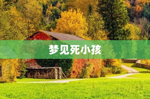 梦见死小孩:预示什么?