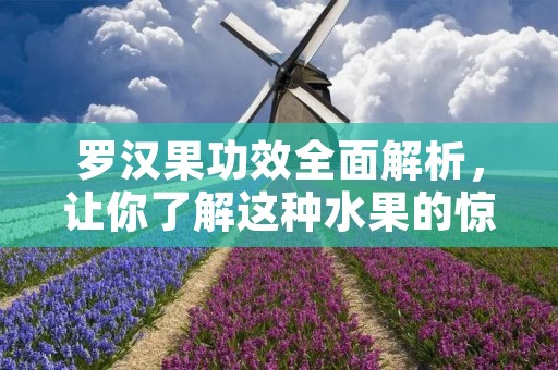 罗汉果功效全面解析，让你了解这种水果的惊人效益