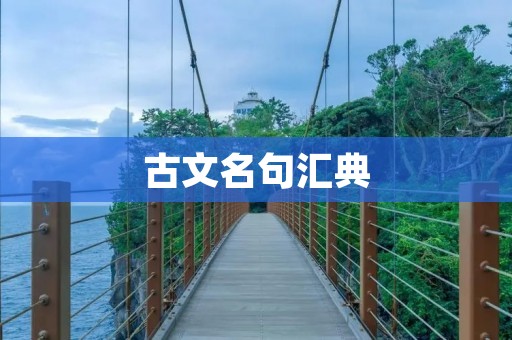 古文名句汇典:经典名言集锦 古文名句汇典:经典名言集锦