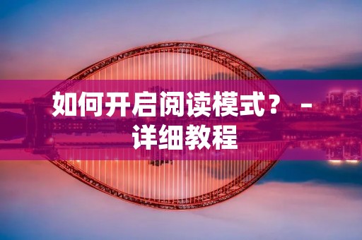 如何开启阅读模式？ – 详细教程