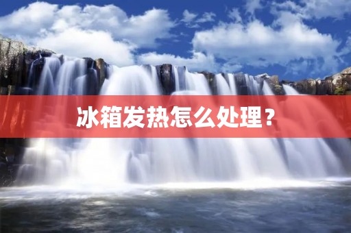 冰箱发热怎么处理？