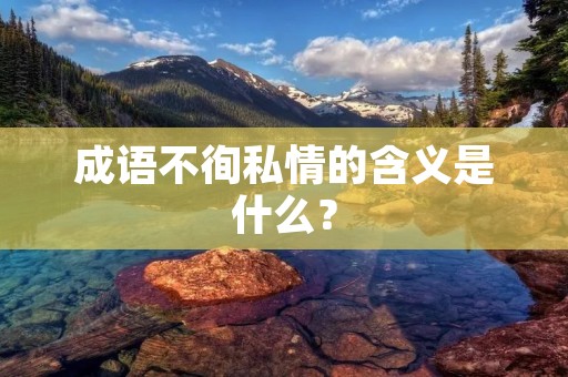 成语不徇私情的含义是什么?