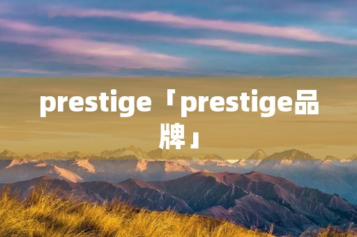 prestige「prestige品牌」 prestige「prestige品牌」