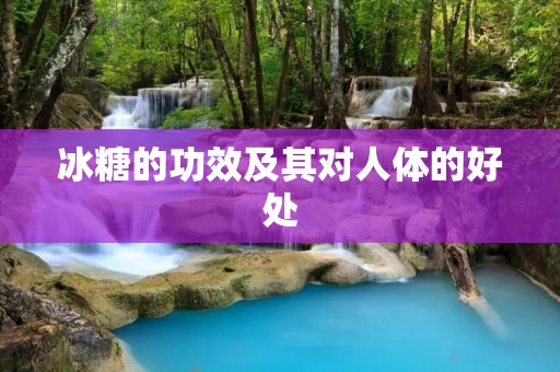 冰糖的功效及其对人体的好处
