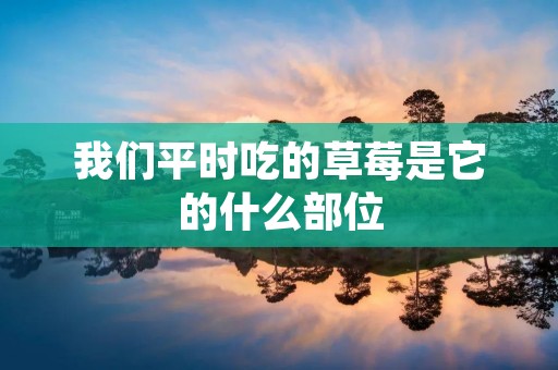 我们平时吃的草莓是它的什么部位
