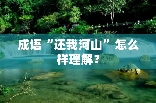 成语“还我河山”怎么样理解？