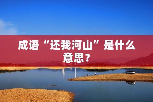 成语“还我河山”是什么意思？