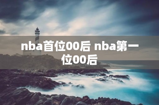 nba首位00后 nba第一位00后 nba首位00后 nba第一位00后