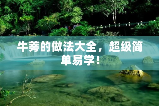 牛蒡的做法大全，超级简单易学！