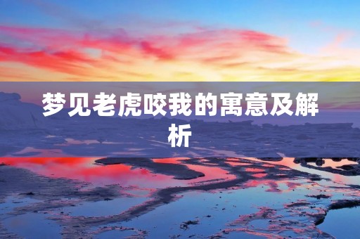 梦见老虎咬我的寓意及解析
