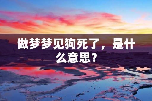 做梦梦见狗死了，是什么意思？