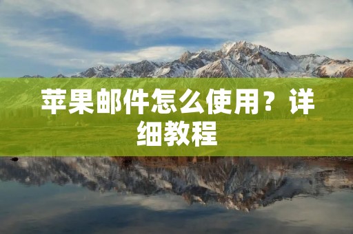苹果邮件怎么使用？详细教程