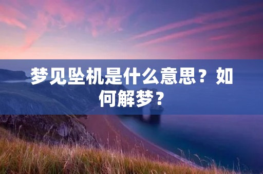 梦见坠机是什么意思？如何解梦？