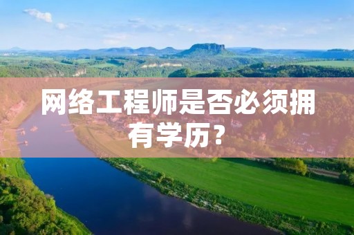 网络工程师是否必须拥有学历？