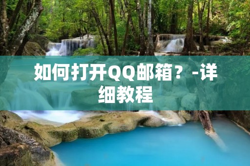 如何打开QQ邮箱?-详细教程 如何打开QQ邮箱?-详细教程